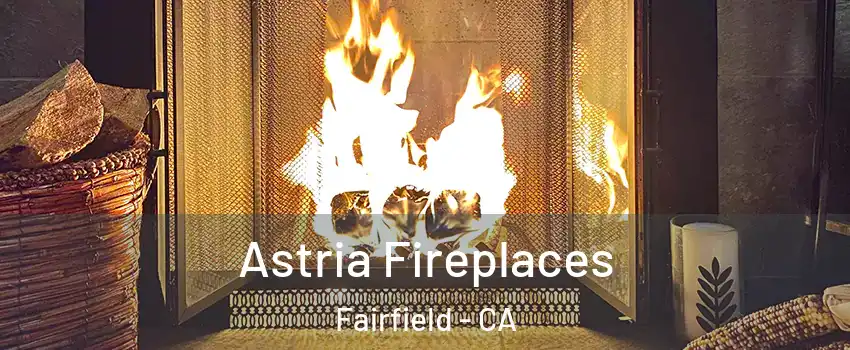 Astria Fireplaces Fairfield - CA