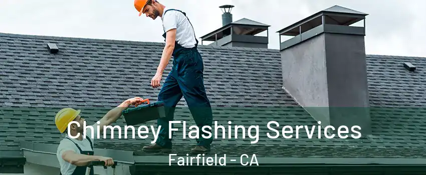 Chimney Flashing Services Fairfield - CA