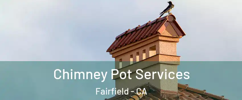 Chimney Pot Services Fairfield - CA