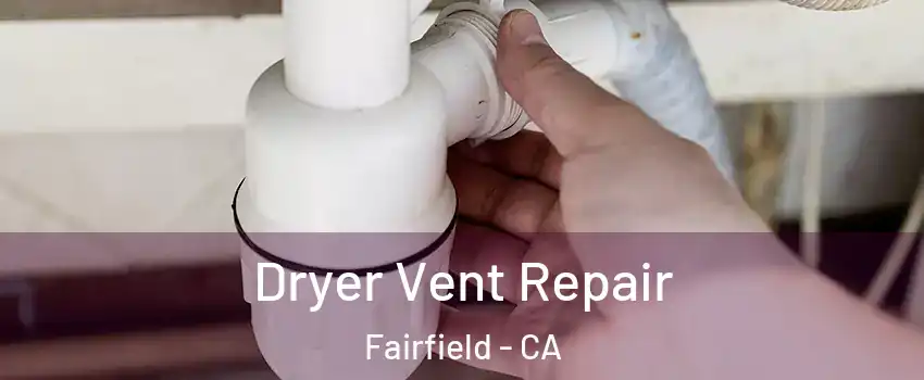 Dryer Vent Repair Fairfield - CA