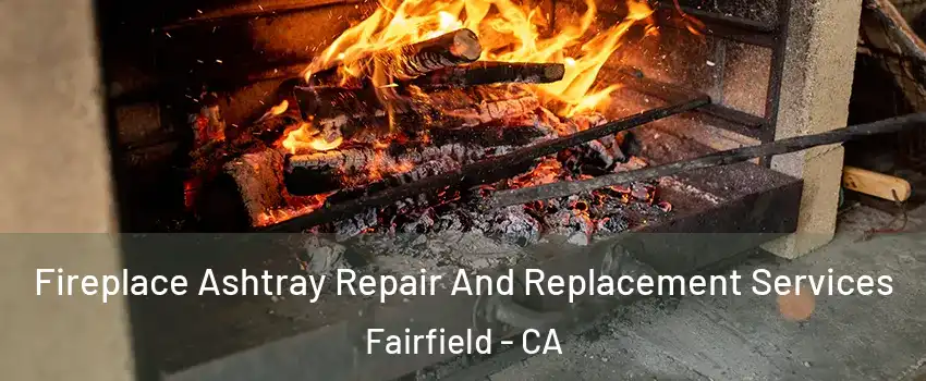 Fireplace Ashtray Repair And Replacement Services Fairfield - CA
