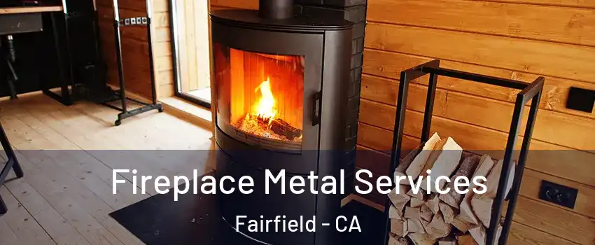 Fireplace Metal Services Fairfield - CA