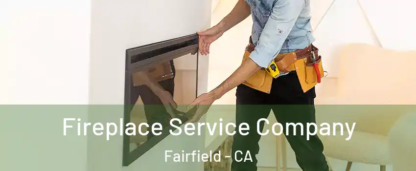 Fireplace Service Company Fairfield - CA