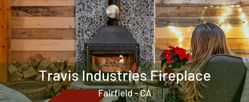 Travis Industries Fireplace Fairfield - CA