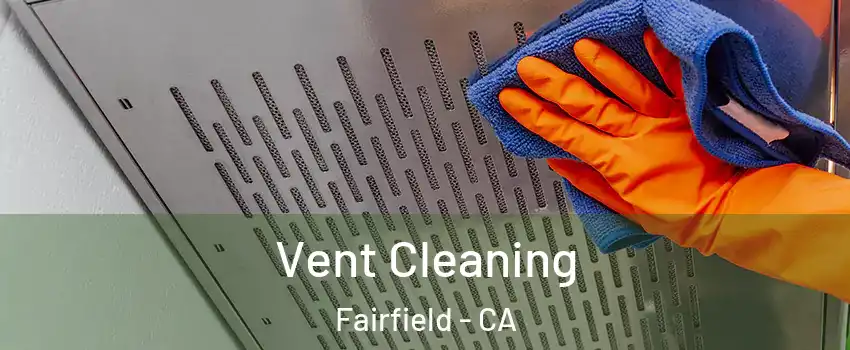 Vent Cleaning Fairfield - CA